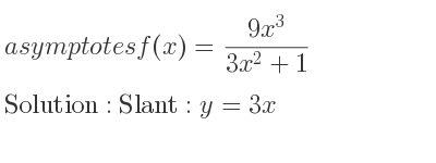 The asymptotes of f(x)=(9x^3)/(3x^2+1) is Slant: y=3x